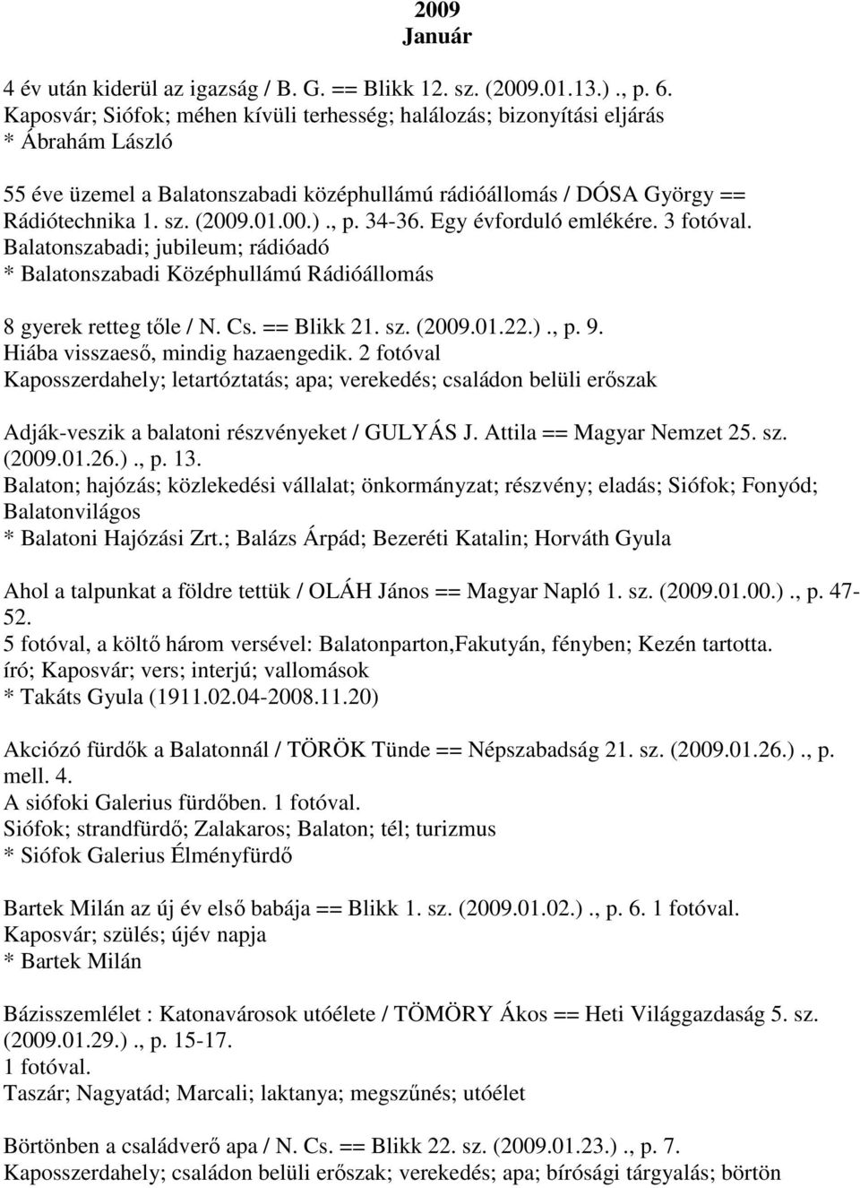 , p. 34-36. Egy évforduló emlékére. 3 fotóval. Balatonszabadi; jubileum; rádióadó * Balatonszabadi Középhullámú Rádióállomás 8 gyerek retteg tőle / N. Cs. == Blikk 21. sz. (2009.01.22.)., p. 9.