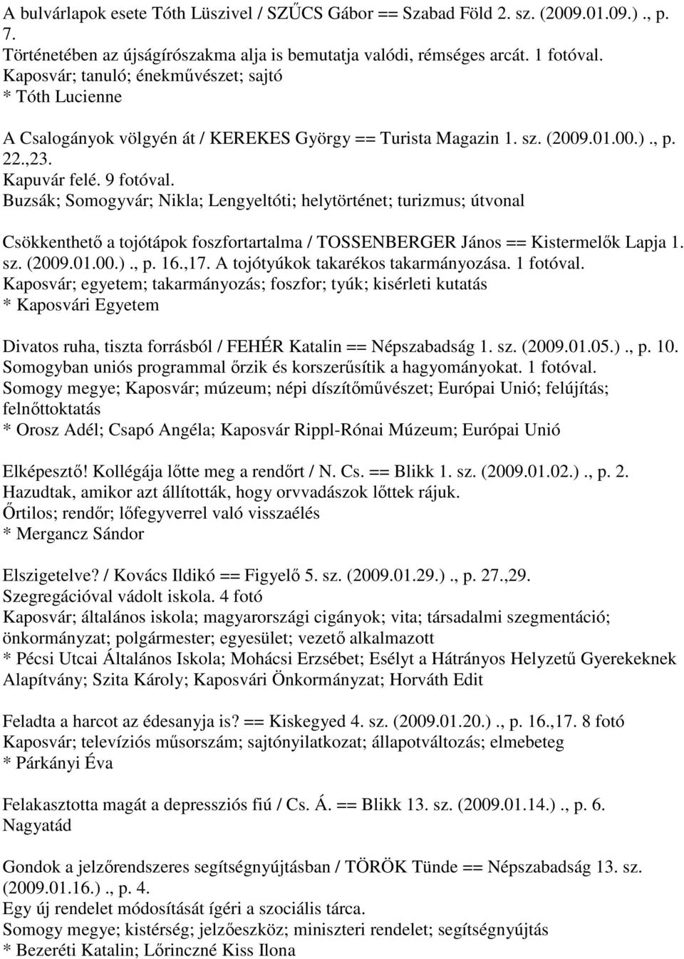 Buzsák; Somogyvár; Nikla; Lengyeltóti; helytörténet; turizmus; útvonal Csökkenthető a tojótápok foszfortartalma / TOSSENBERGER János == Kistermelők Lapja 1. sz. (2009.01.00.)., p. 16.,17.