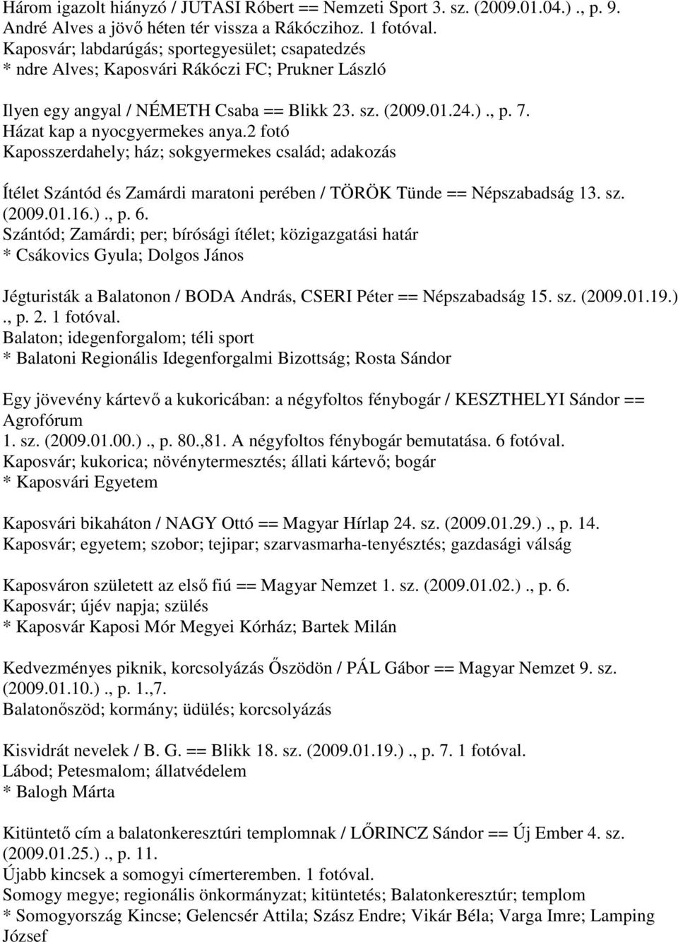 Házat kap a nyocgyermekes anya.2 fotó Kaposszerdahely; ház; sokgyermekes család; adakozás Ítélet Szántód és Zamárdi maratoni perében / TÖRÖK Tünde == Népszabadság 13. sz. (2009.01.16.)., p. 6.