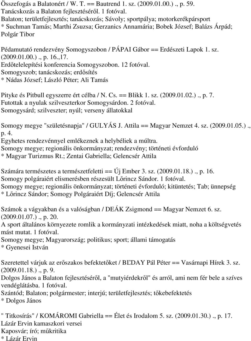 Somogyszobon / PÁPAI Gábor == Erdészeti Lapok 1. sz. (2009.01.00.)., p. 16.,17. Erdőtelelepítési konferencia Somogyszobon. 12 fotóval.