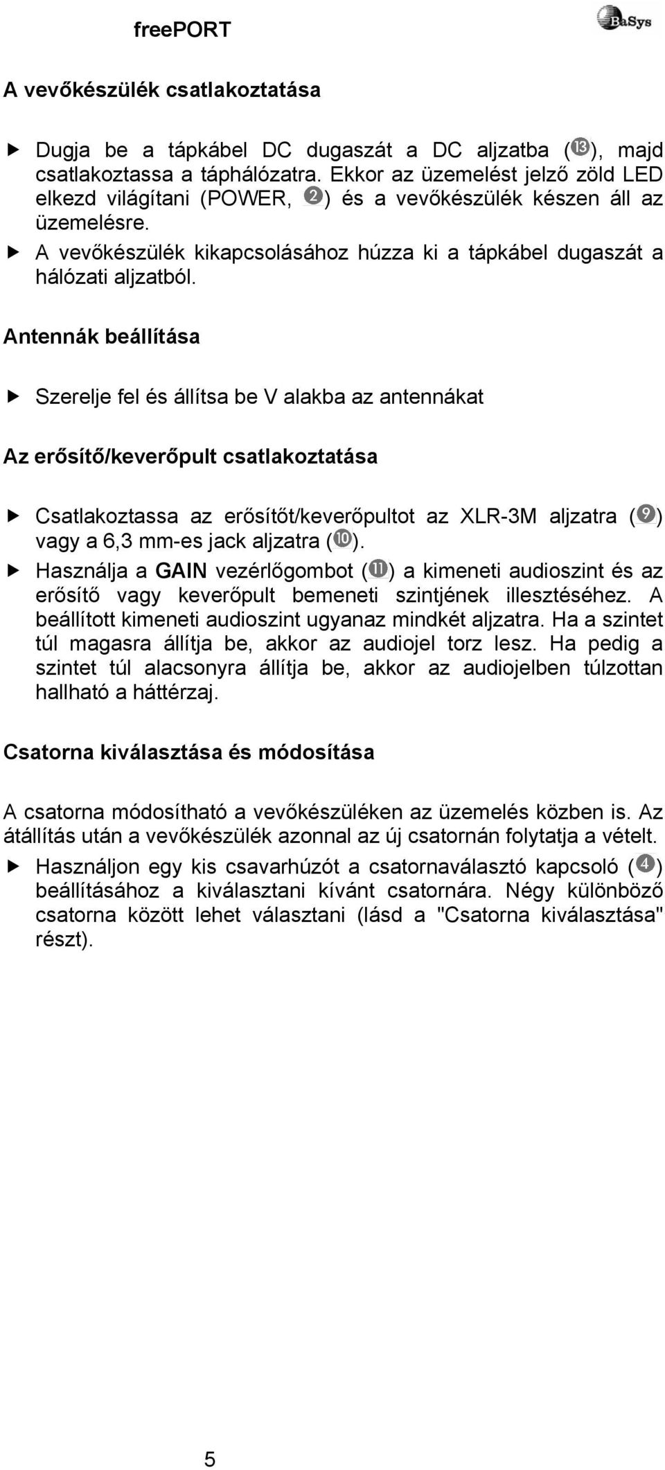 Antennák beállítása Szerelje fel és állítsa be V alakba az antennákat Az erősítő/keverőpult csatlakoztatása Csatlakoztassa az erősítőt/keverőpultot az XLR-3M aljzatra ( ) vagy a 6,3 mm-es jack