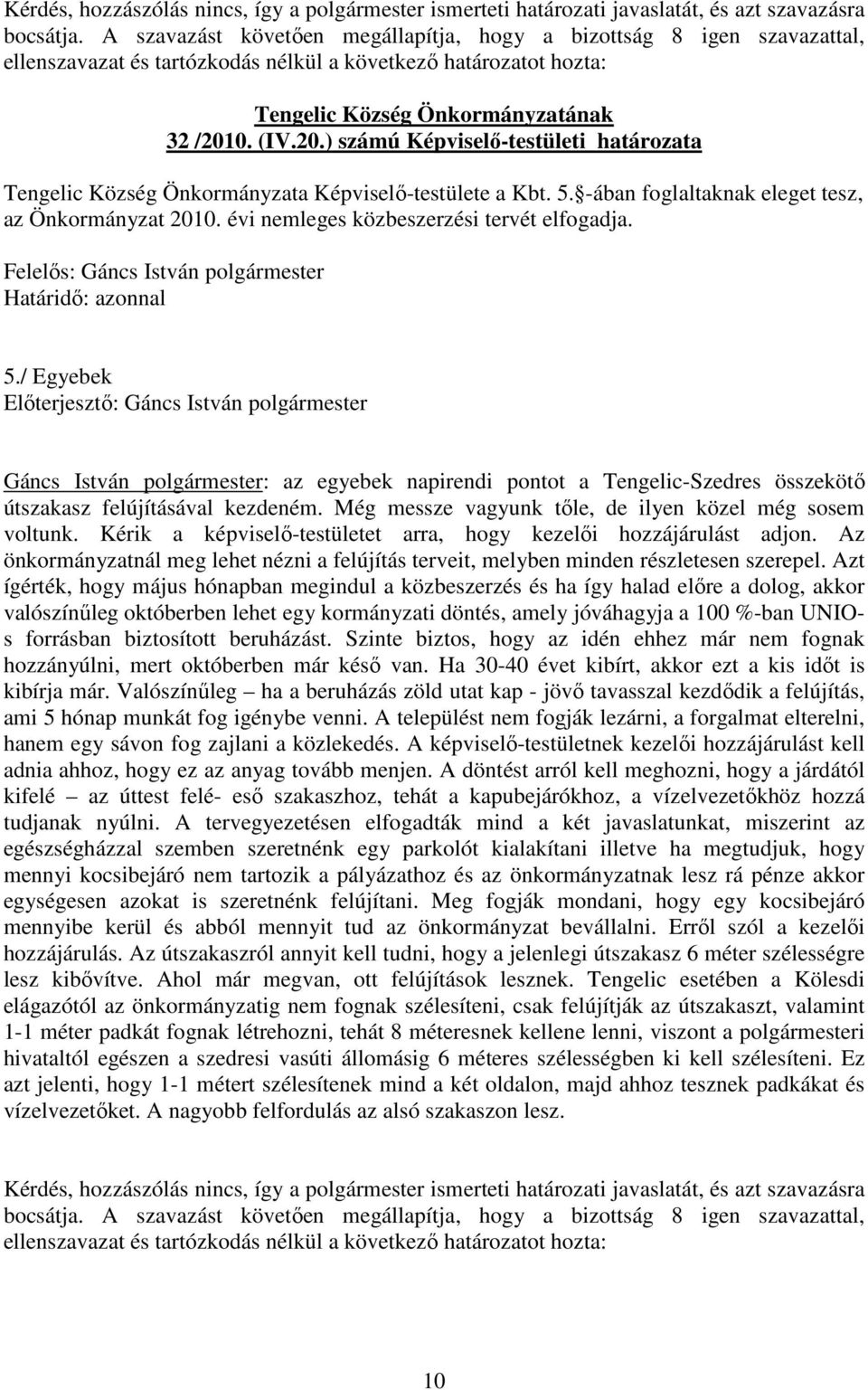 0. (IV.20.) számú Képviselı-testületi határozata Tengelic Község Önkormányzata Képviselı-testülete a Kbt. 5. -ában foglaltaknak eleget tesz, az Önkormányzat 2010.