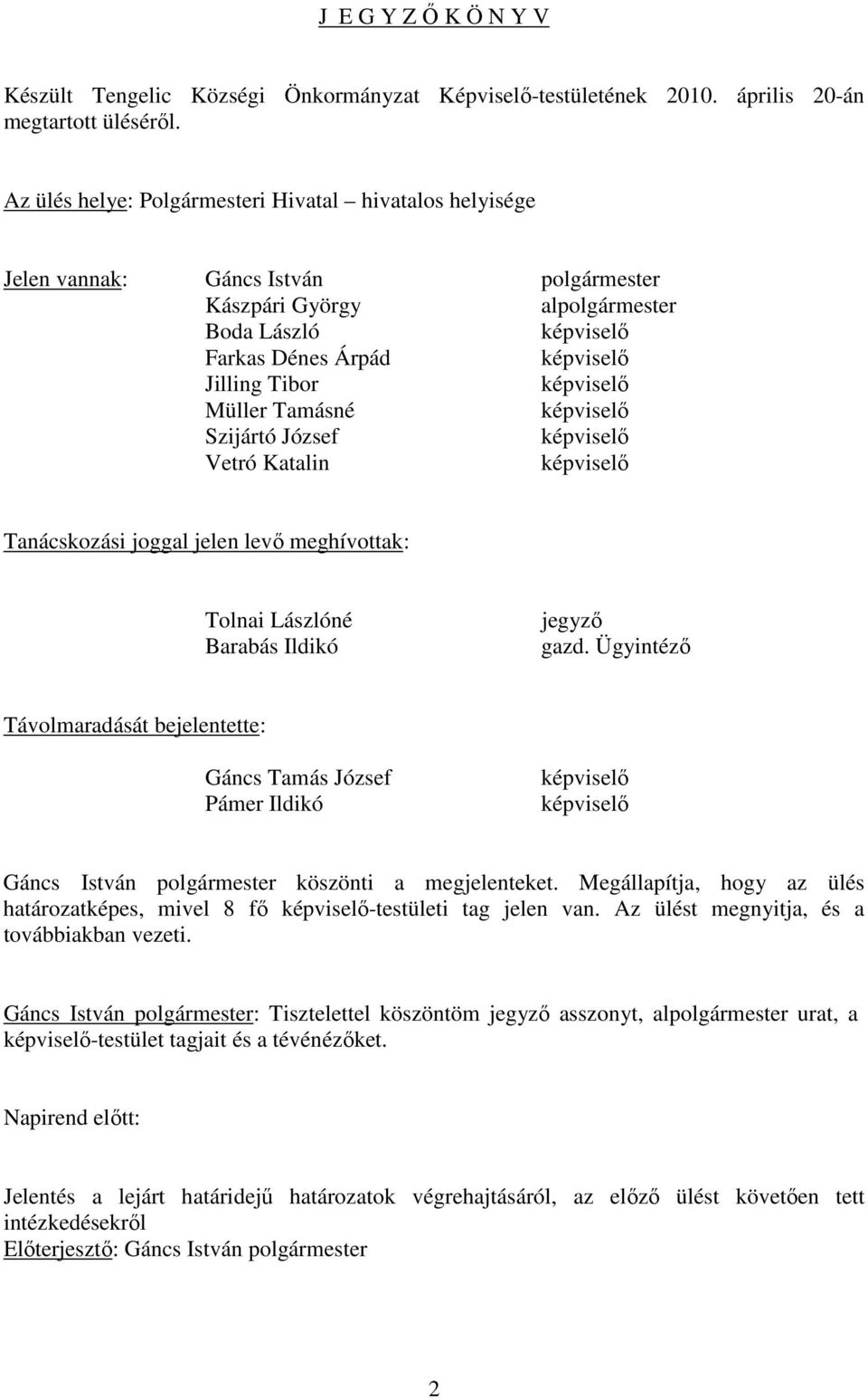 József Vetró Katalin Tanácskozási joggal jelen levı meghívottak: Tolnai Lászlóné Barabás Ildikó jegyzı gazd.