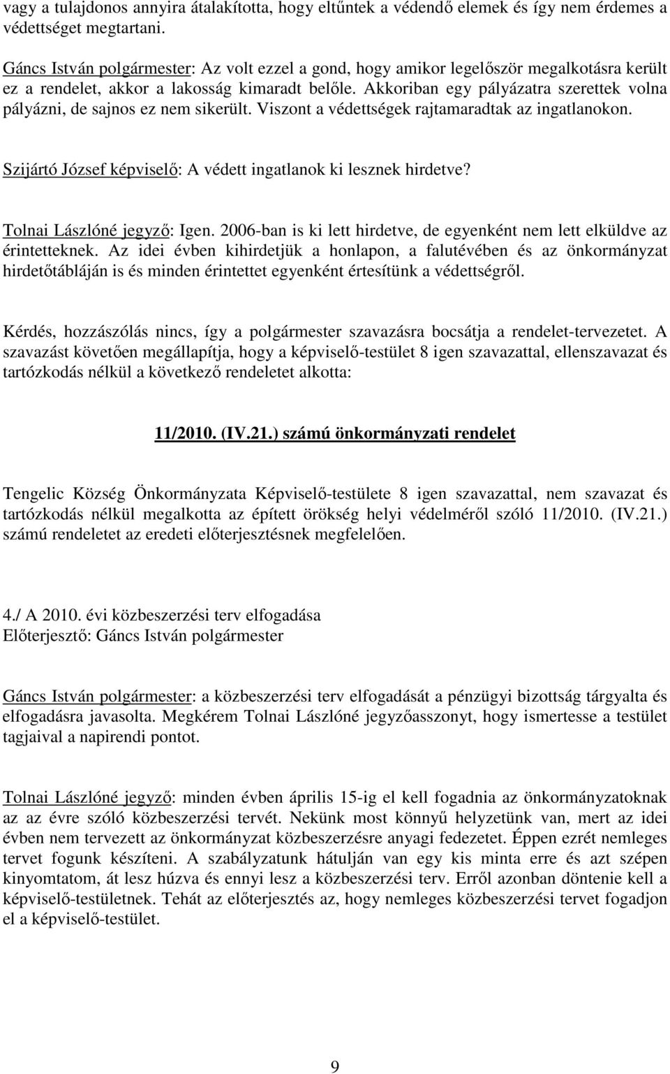 Akkoriban egy pályázatra szerettek volna pályázni, de sajnos ez nem sikerült. Viszont a védettségek rajtamaradtak az ingatlanokon. Szijártó József : A védett ingatlanok ki lesznek hirdetve?