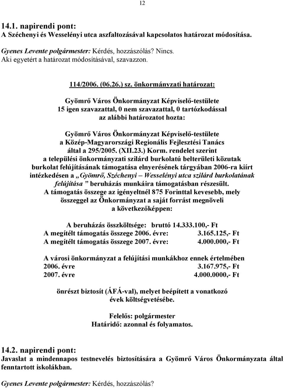 rendelet szerint a települési önkormányzati szilárd burkolatú belterületi közutak burkolat felújításának támogatása elnyerésének tárgyában 2006-ra kiírt intézkedésen a Gyömrő, Széchenyi Wesselényi