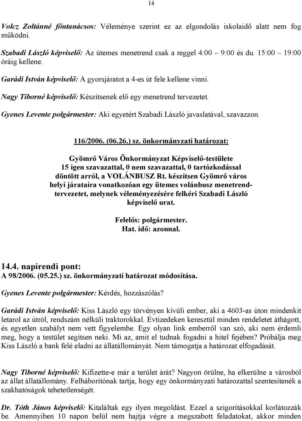 Gyenes Levente polgármester: Aki egyetért Szabadi László javaslatával, szavazzon. 116/2006. (06.26.) sz.