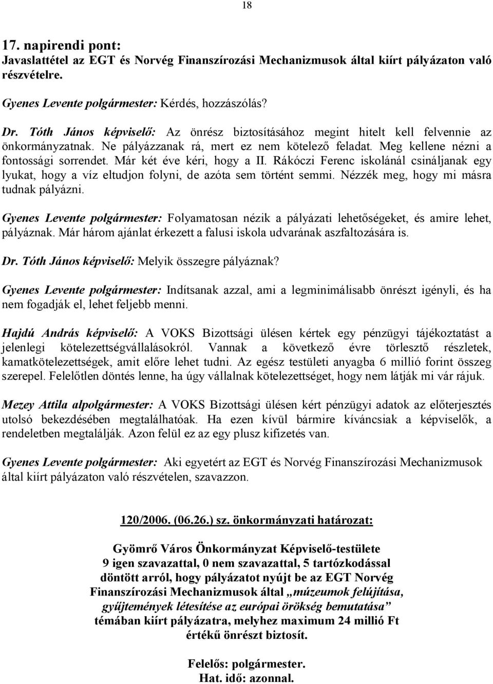 Már két éve kéri, hogy a II. Rákóczi Ferenc iskolánál csináljanak egy lyukat, hogy a víz eltudjon folyni, de azóta sem történt semmi. Nézzék meg, hogy mi másra tudnak pályázni.