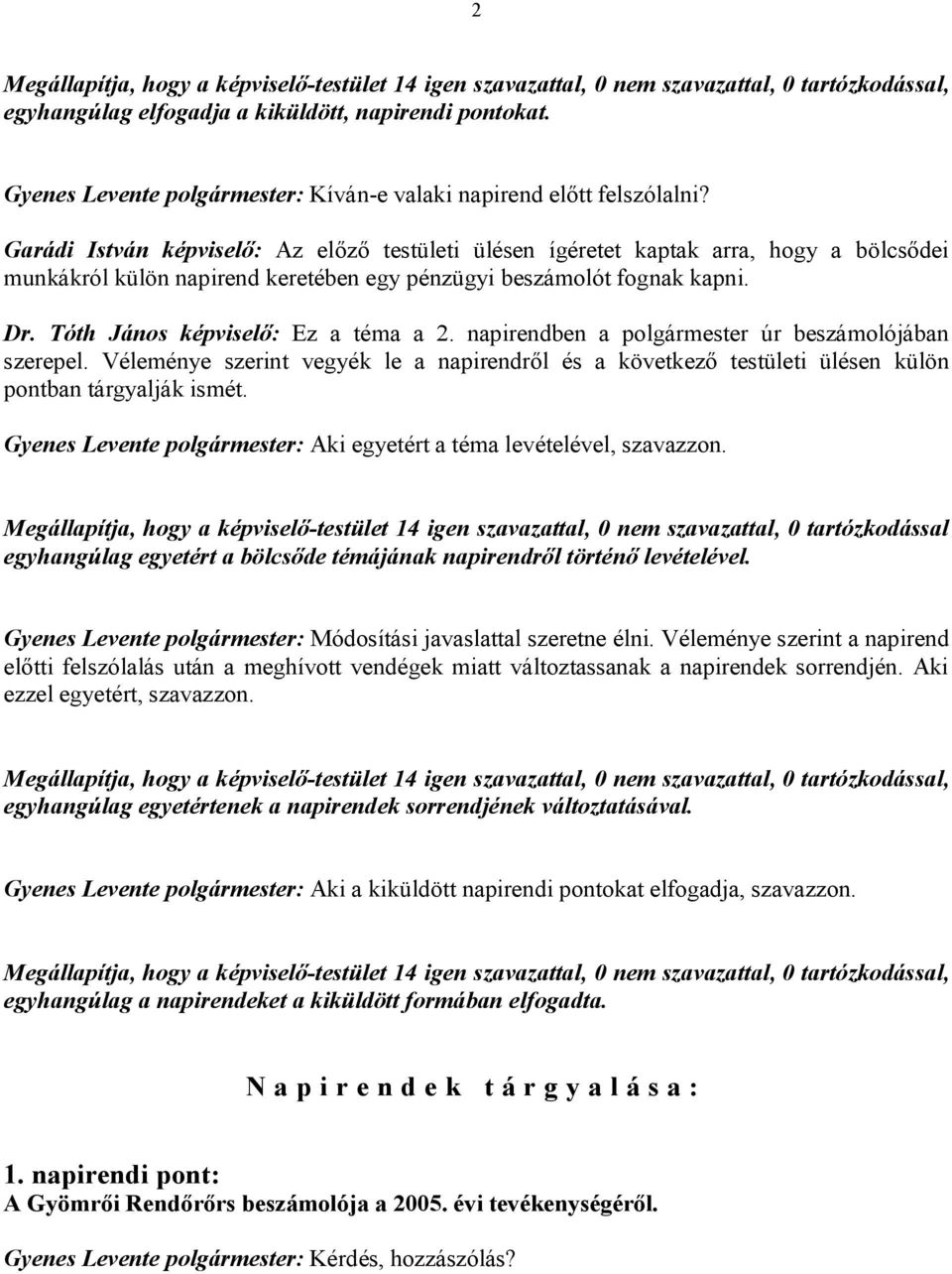 Garádi István képviselő: Az előző testületi ülésen ígéretet kaptak arra, hogy a bölcsődei munkákról külön napirend keretében egy pénzügyi beszámolót fognak kapni. Dr.