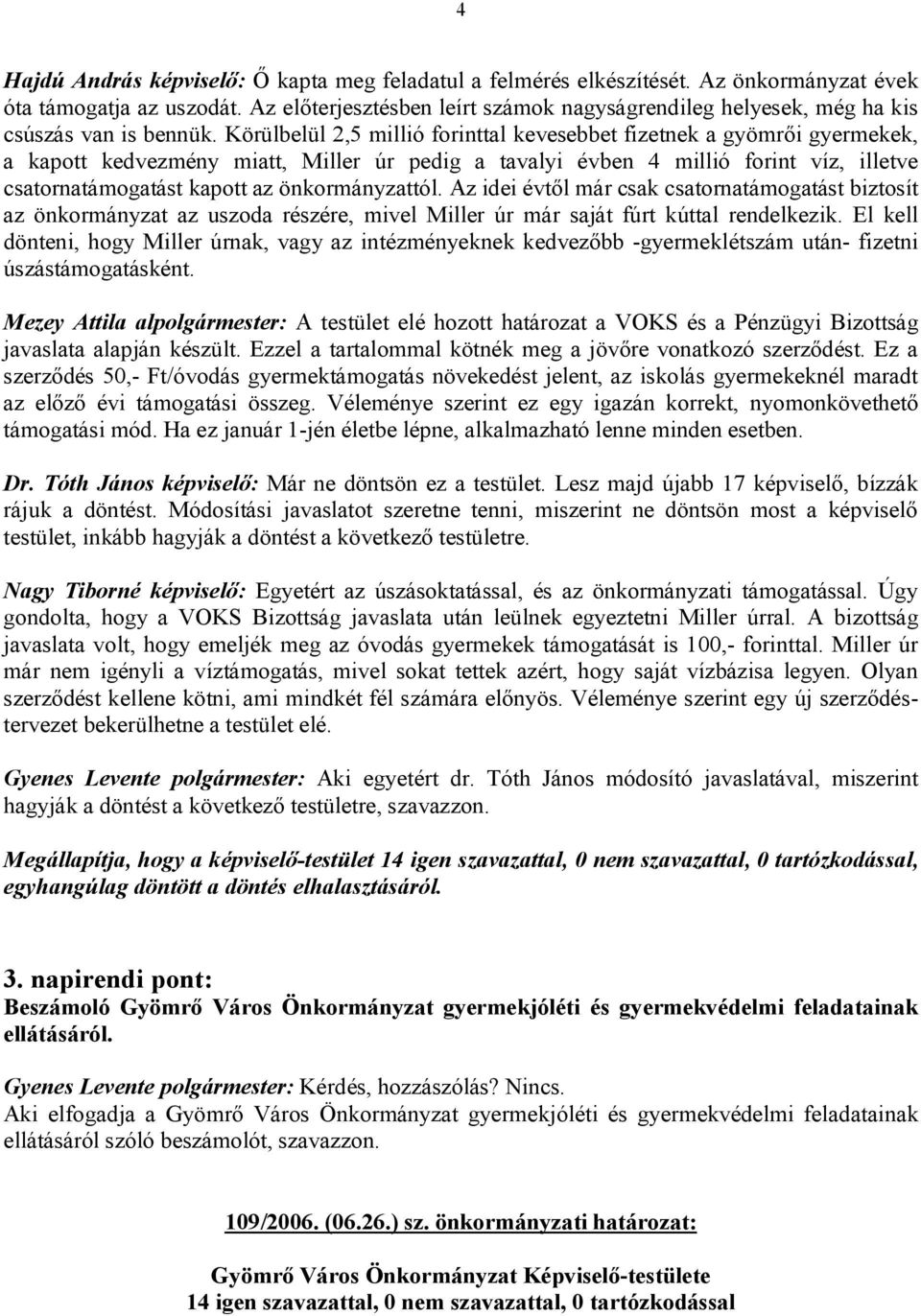 Körülbelül 2,5 millió forinttal kevesebbet fizetnek a gyömrői gyermekek, a kapott kedvezmény miatt, Miller úr pedig a tavalyi évben 4 millió forint víz, illetve csatornatámogatást kapott az