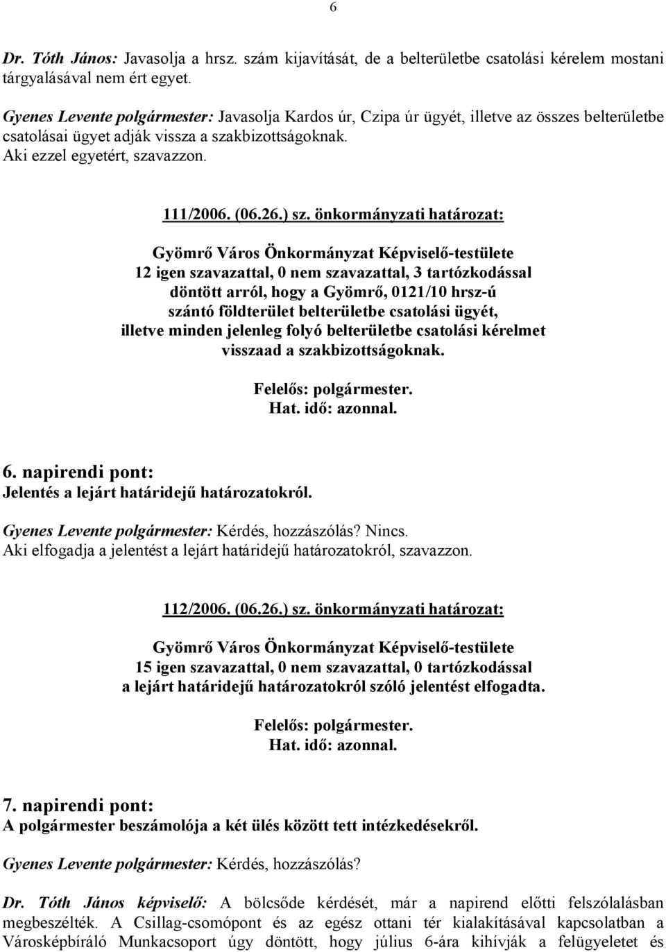 ) sz. önkormányzati határozat: 12 igen szavazattal, 0 nem szavazattal, 3 tartózkodással döntött arról, hogy a Gyömrő, 0121/10 hrsz-ú szántó földterület belterületbe csatolási ügyét, illetve minden