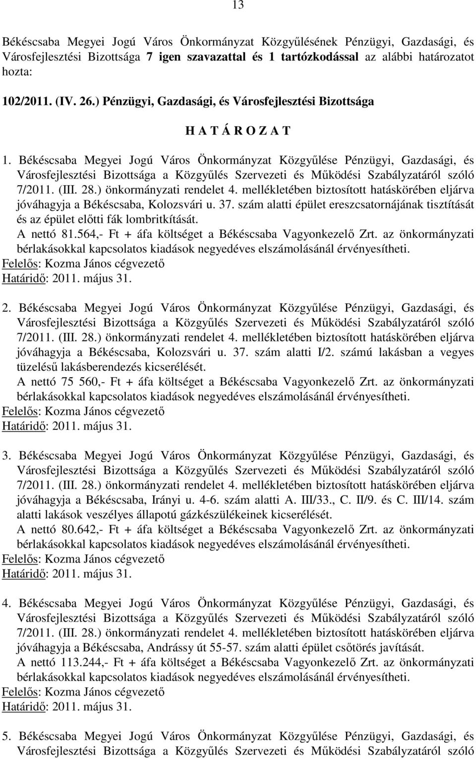) önkormányzati rendelet 4. mellékletében biztosított hatáskörében eljárva jóváhagyja a Békéscsaba, Kolozsvári u. 37.