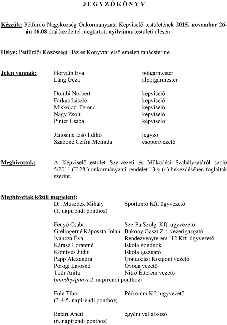 Norbert Farkas László Miskolczi Ferenc Nagy Zsolt Pintér Csaba Jánosiné Izsó Ildikó Szabóné Czifra Melinda képviselő képviselő képviselő képviselő képviselő jegyző csoportvezető Meghívottak: A