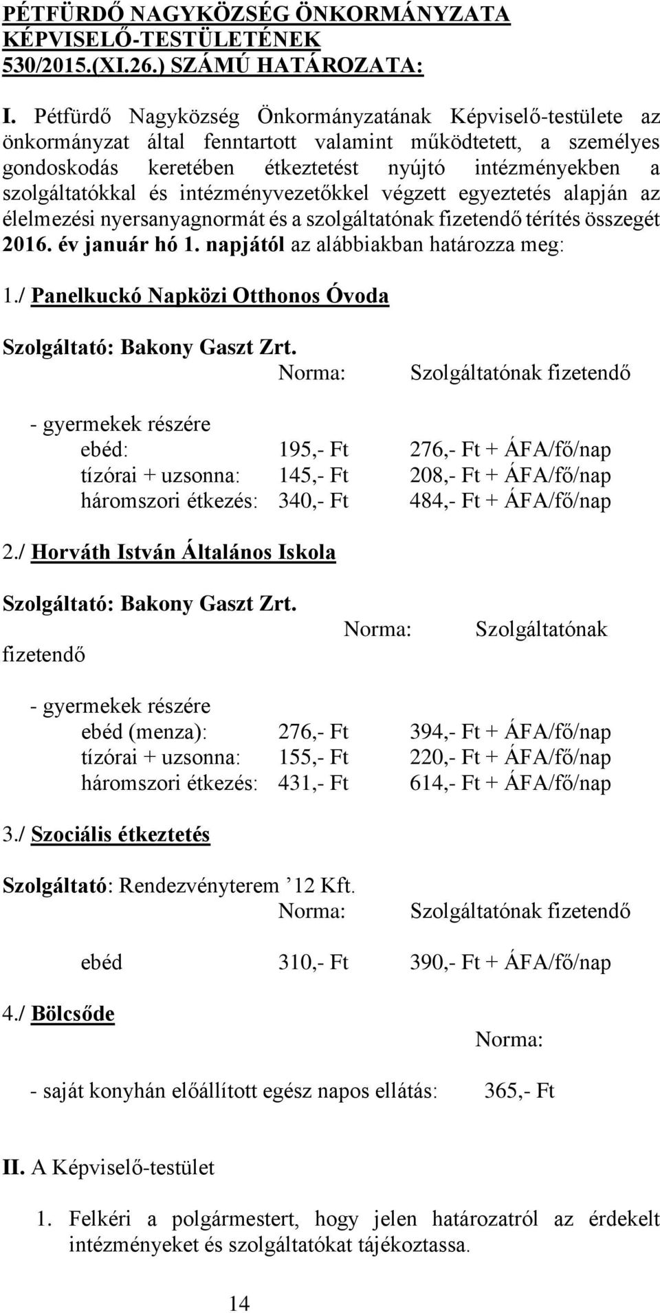 és intézményvezetőkkel végzett egyeztetés alapján az élelmezési nyersanyagnormát és a szolgáltatónak fizetendő térítés összegét 2016. év január hó 1. napjától az alábbiakban határozza meg: 1.