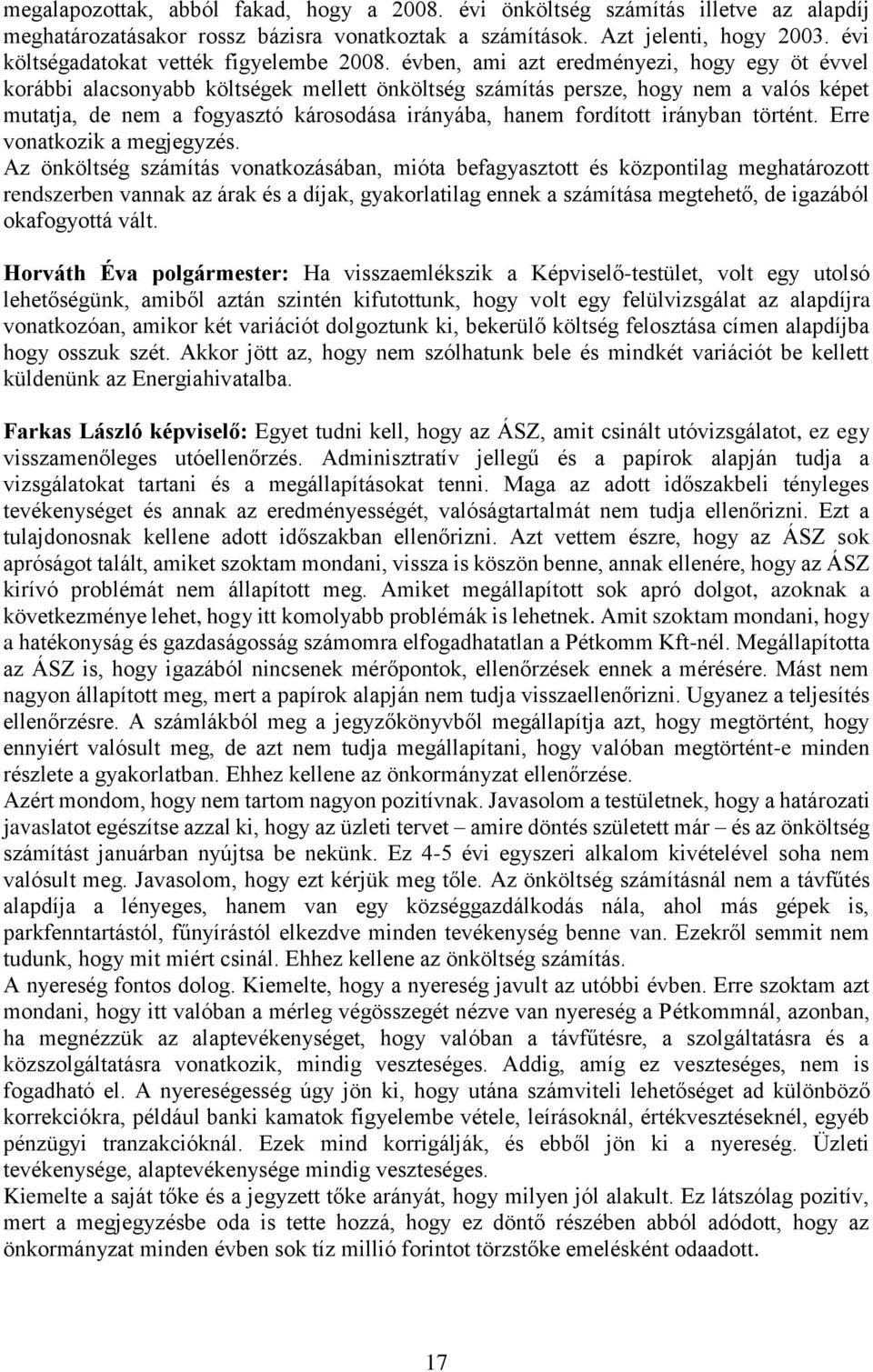 évben, ami azt eredményezi, hogy egy öt évvel korábbi alacsonyabb költségek mellett önköltség számítás persze, hogy nem a valós képet mutatja, de nem a fogyasztó károsodása irányába, hanem fordított