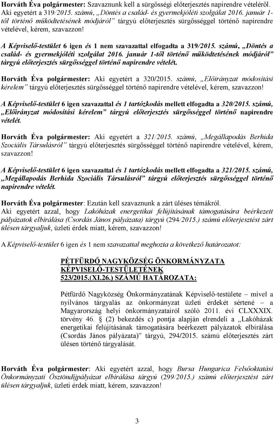 számú, Döntés a család- és gyermekjóléti szolgálat 2016. január 1-től történő működtetésének módjáról tárgyú előterjesztés sürgősséggel történő napirendre vételét.