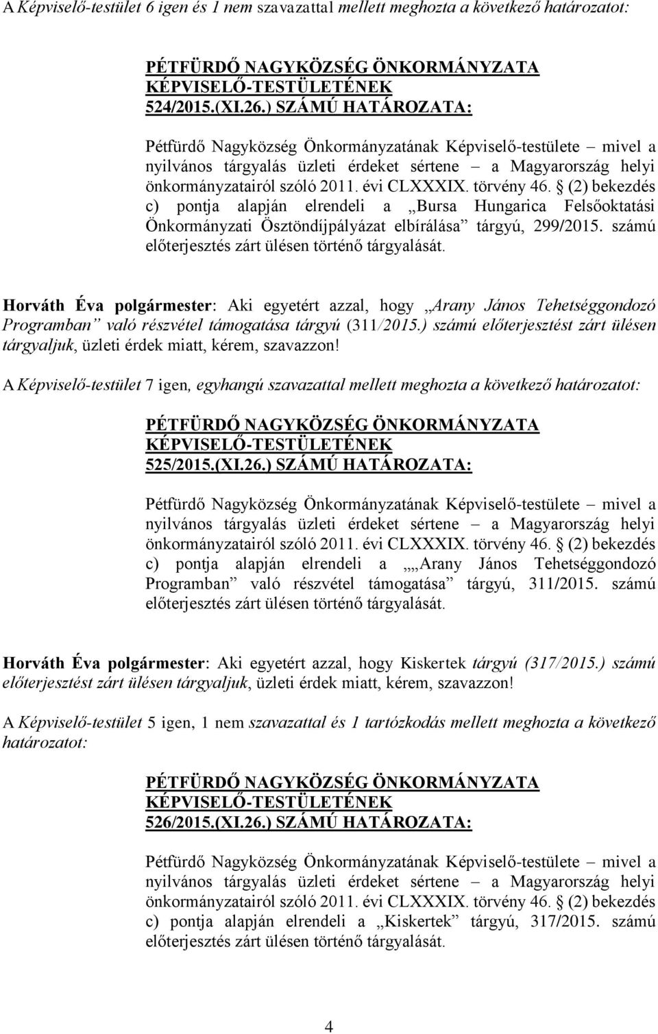 törvény 46. (2) bekezdés c) pontja alapján elrendeli a Bursa Hungarica Felsőoktatási Önkormányzati Ösztöndíjpályázat elbírálása tárgyú, 299/2015. számú előterjesztés zárt ülésen történő tárgyalását.