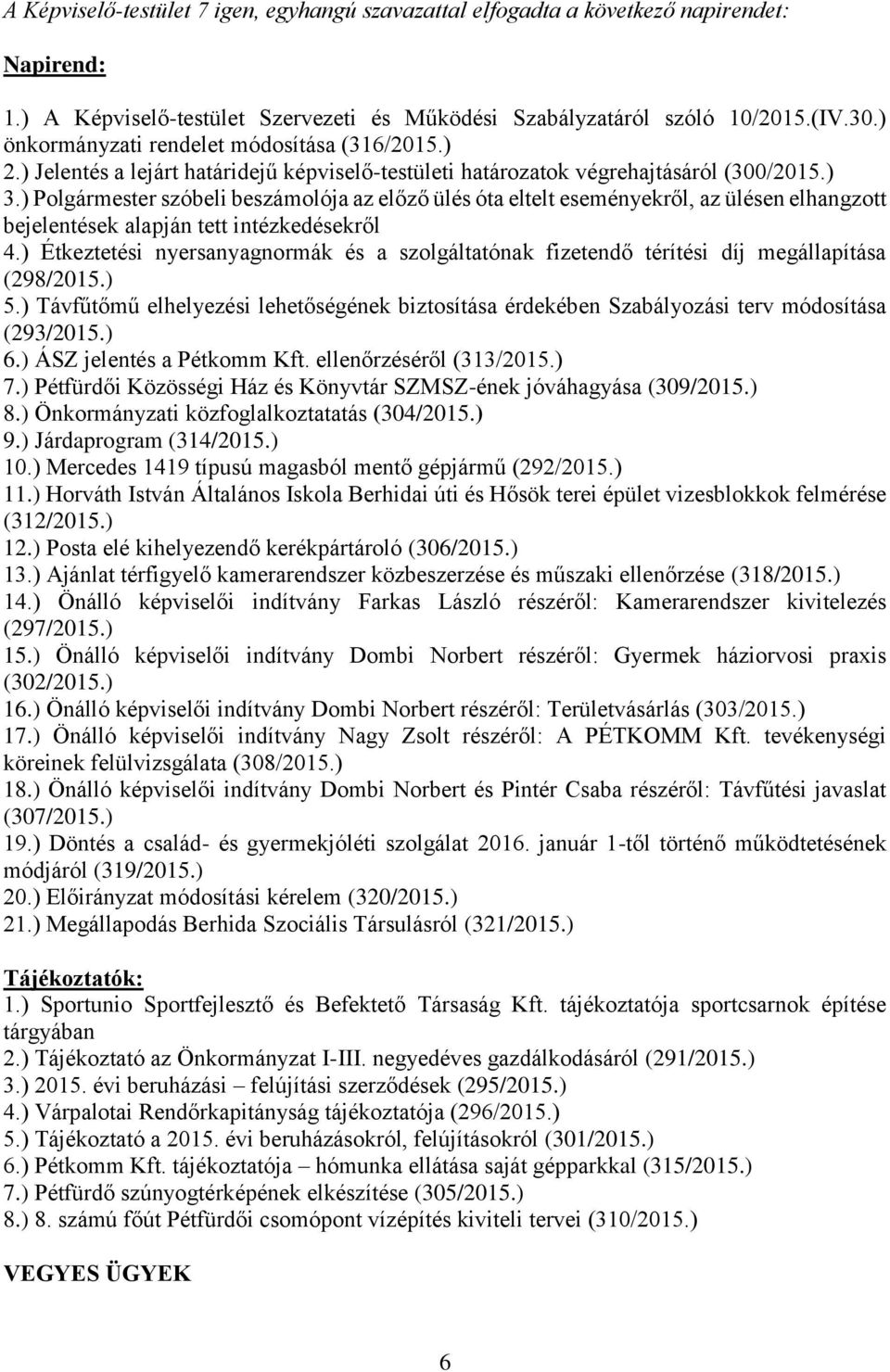 ) Polgármester szóbeli beszámolója az előző ülés óta eltelt eseményekről, az ülésen elhangzott bejelentések alapján tett intézkedésekről 4.