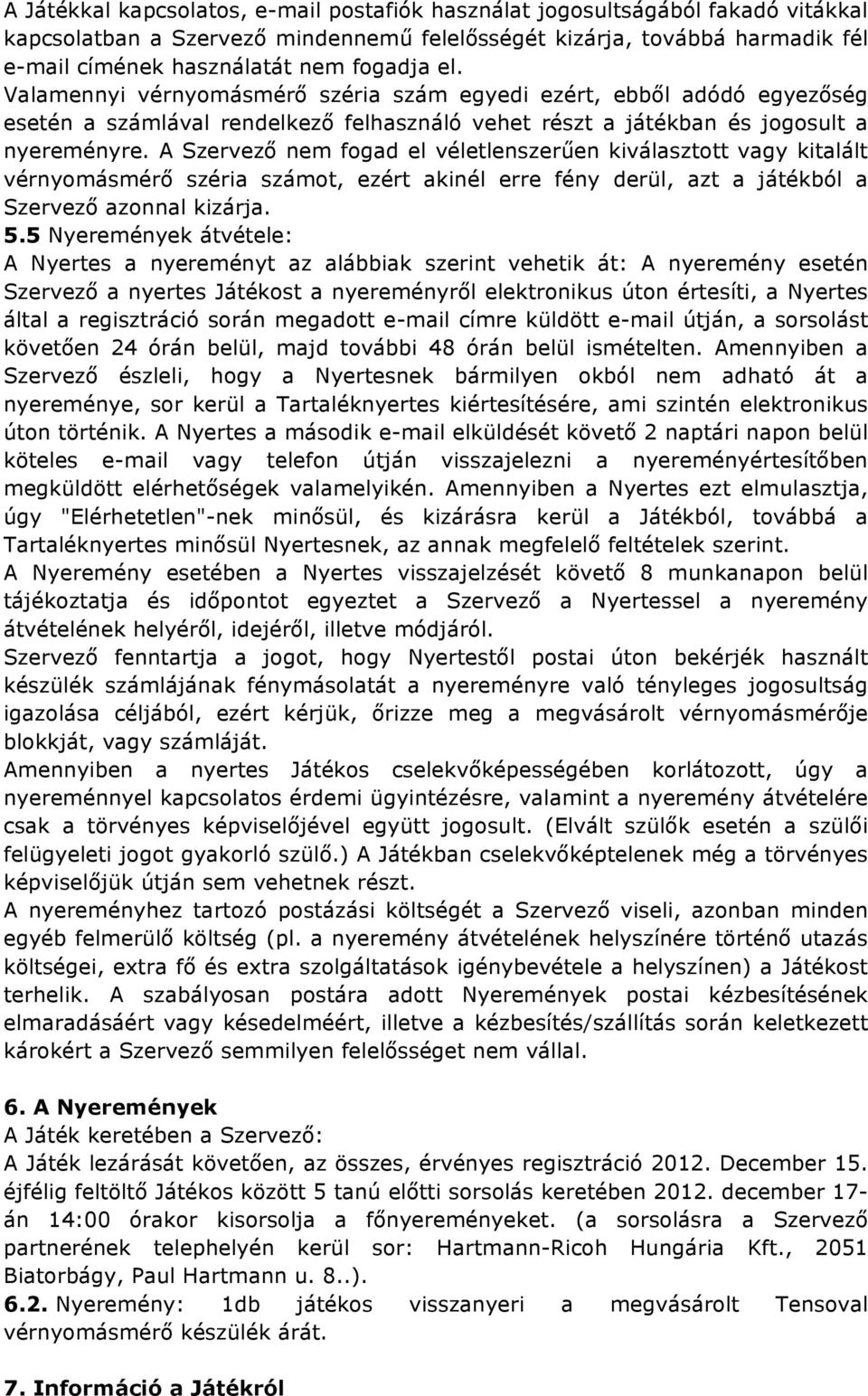 A Szervező nem fogad el véletlenszerűen kiválasztott vagy kitalált vérnyomásmérő széria számot, ezért akinél erre fény derül, azt a játékból a Szervező azonnal kizárja. 5.