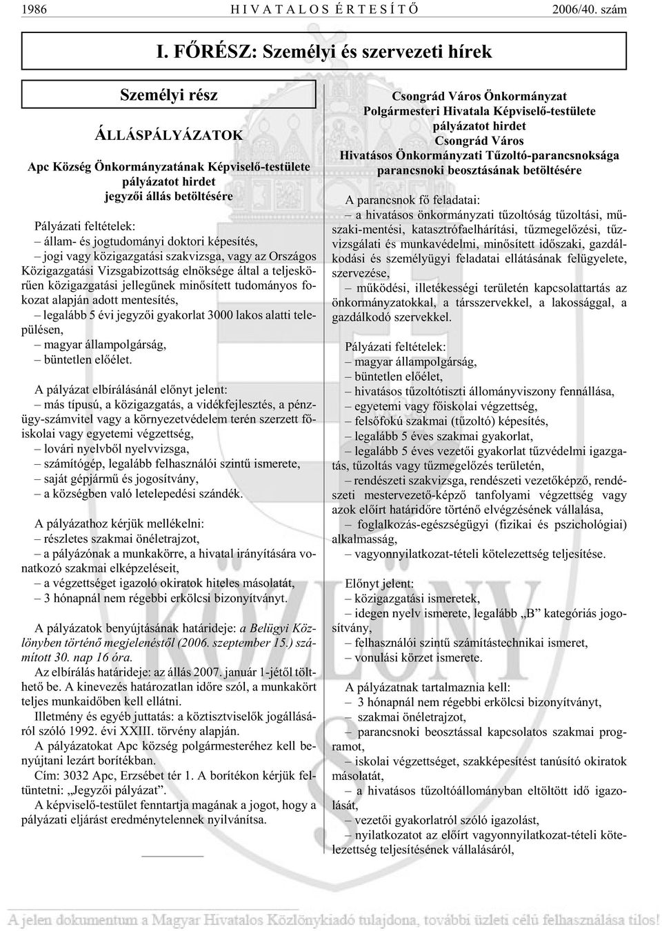 ál lam- és jog tu do má nyi dok to ri ké pe sí tés, jo gi vagy köz igaz ga tá si szak vizs ga, vagy az Or szá gos Köz igaz ga tá si Vizs ga bi zott ság el nök sé ge ál tal a tel jes kö - rû en köz