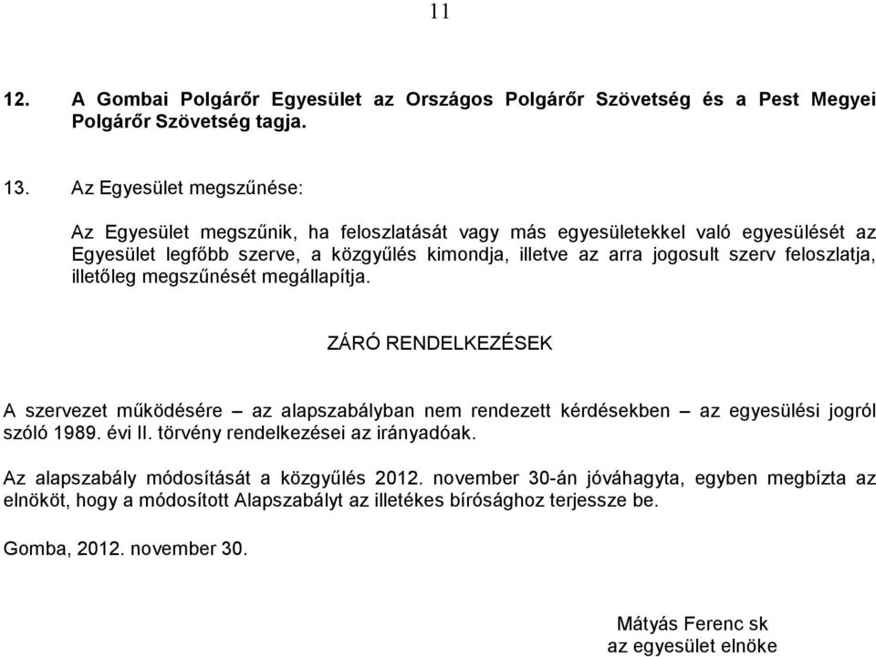 szerv feloszlatja, illetőleg megszűnését megállapítja. ZÁRÓ RENDELKEZÉSEK A szervezet működésére az alapszabályban nem rendezett kérdésekben az egyesülési jogról szóló 1989. évi II.