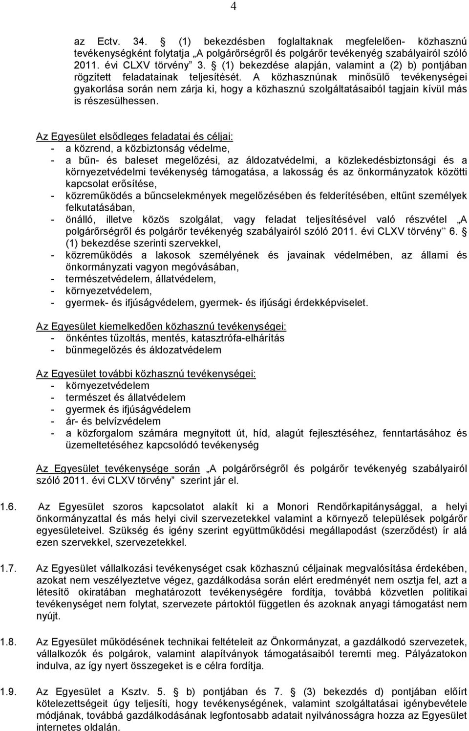 A közhasznúnak minősülő tevékenységei gyakorlása során nem zárja ki, hogy a közhasznú szolgáltatásaiból tagjain kívül más is részesülhessen.