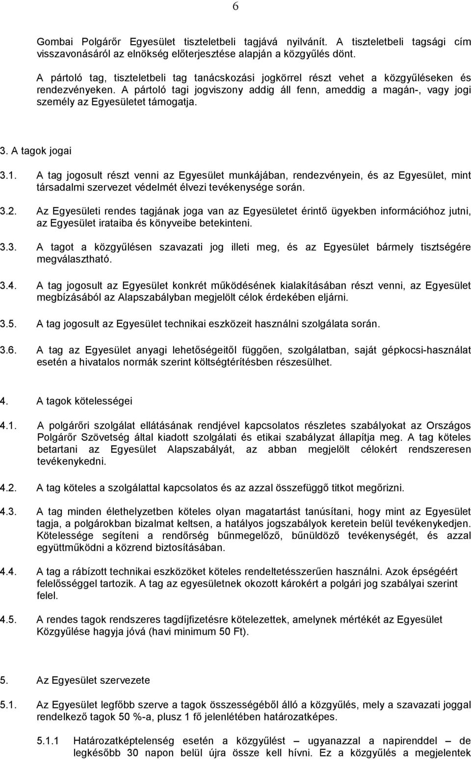 A pártoló tagi jogviszony addig áll fenn, ameddig a magán-, vagy jogi személy az Egyesületet támogatja. 3. A tagok jogai 3.1.