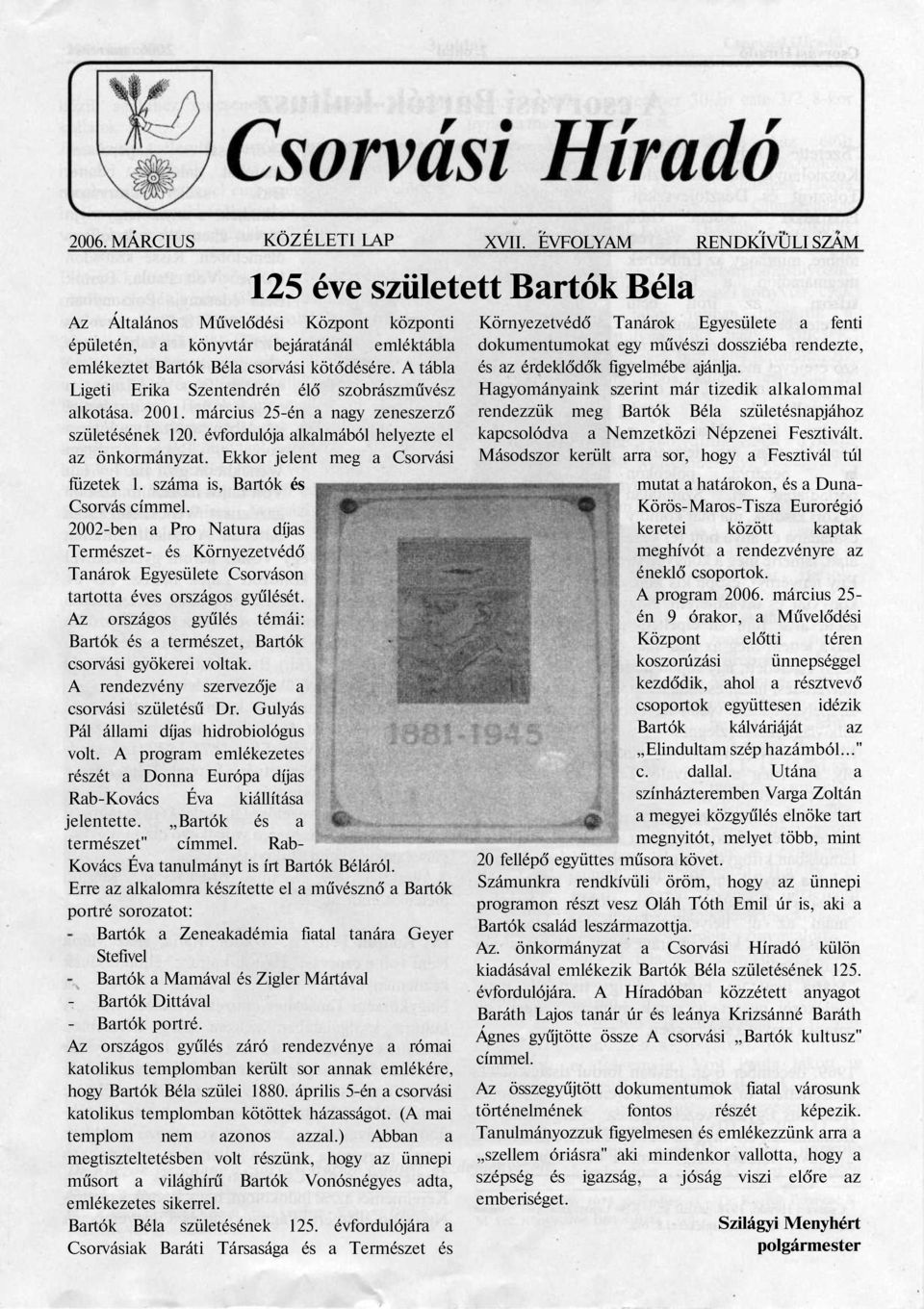 A tábla Ligeti Erika Szentendrén élő szobrászművész alkotása. 2001. március 25-én a nagy zeneszerző születésének 120. évfordulója alkalmából helyezte el az önkormányzat.