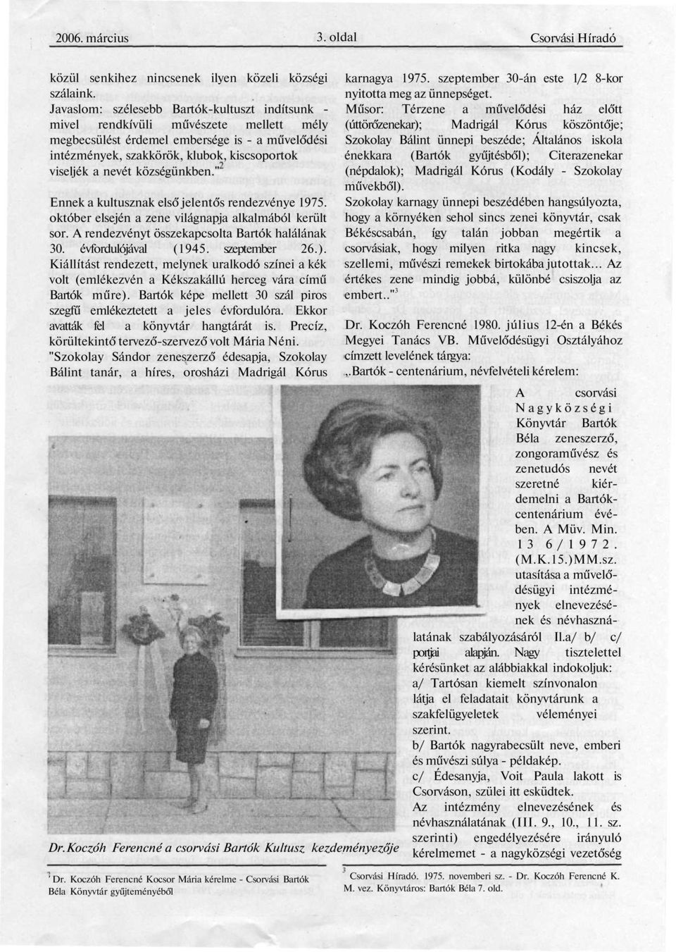 községünkben." Ennek a kultusznak első jelentős rendezvénye 1975. október elsején a zene világnapja alkalmából került sor. A rendezvényt összekapcsolta Bartók halálának 30. évfordulójával (1945.