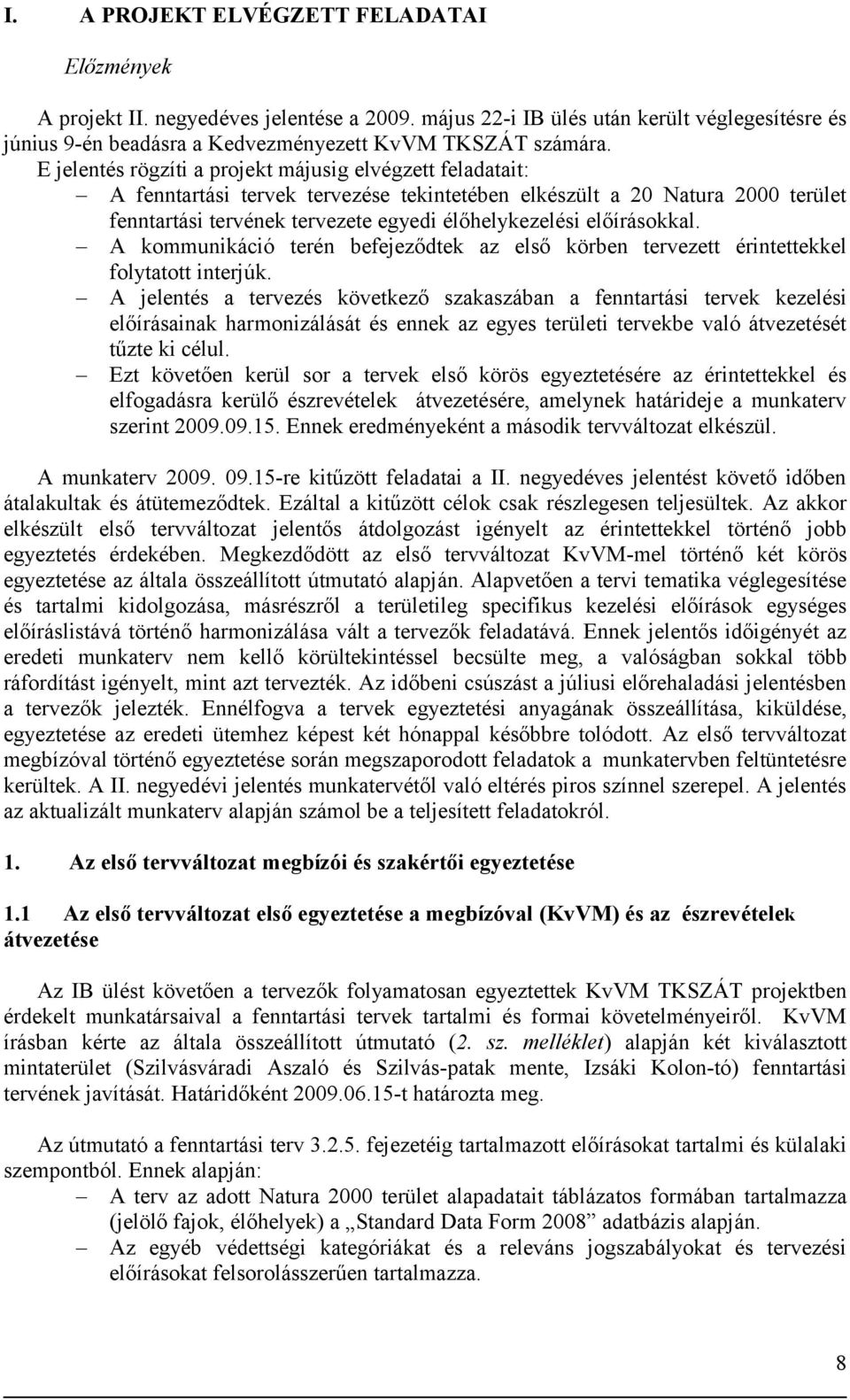 előírásokkal. A kommunikáció terén befejeződtek az első körben tervezett érintettekkel folytatott interjúk.