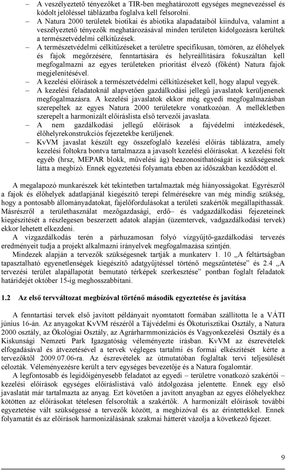 A természetvédelmi célkitűzéseket a területre specifikusan, tömören, az élőhelyek és fajok megőrzésére, fenntartására és helyreállítására fokuszáltan kell megfogalmazni az egyes területeken