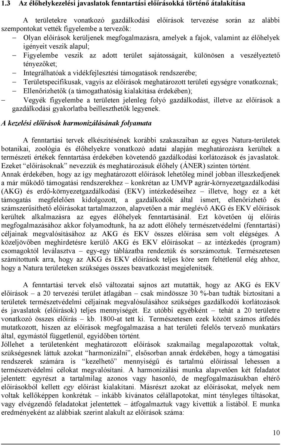 Integrálhatóak a vidékfejlesztési támogatások rendszerébe; Területspecifikusak, vagyis az előírások meghatározott területi egységre vonatkoznak; Ellenőrizhetők (a támogathatóság kialakítása