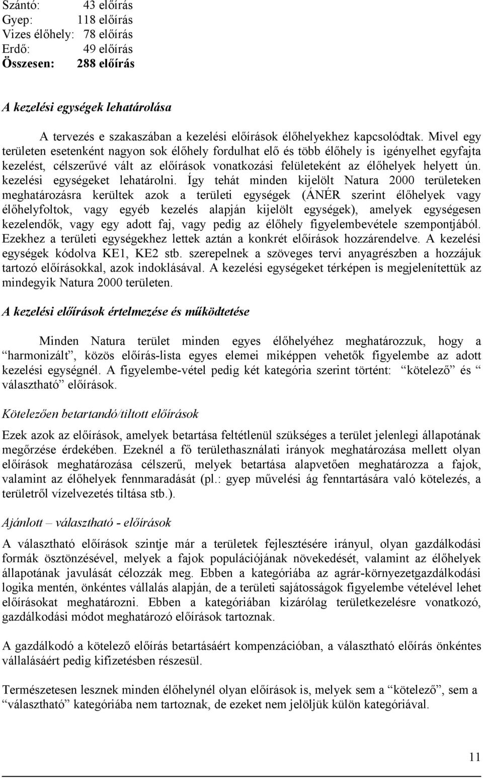 Mivel egy területen esetenként nagyon sok élőhely fordulhat elő és több élőhely is igényelhet egyfajta kezelést, célszerűvé vált az előírások vonatkozási felületeként az élőhelyek helyett ún.