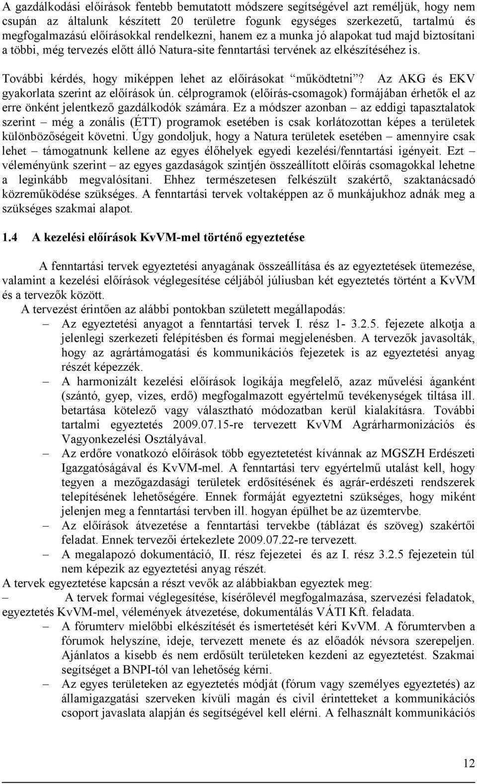 További kérdés, hogy miképpen lehet az előírásokat működtetni? Az AKG és EKV gyakorlata szerint az előírások ún.