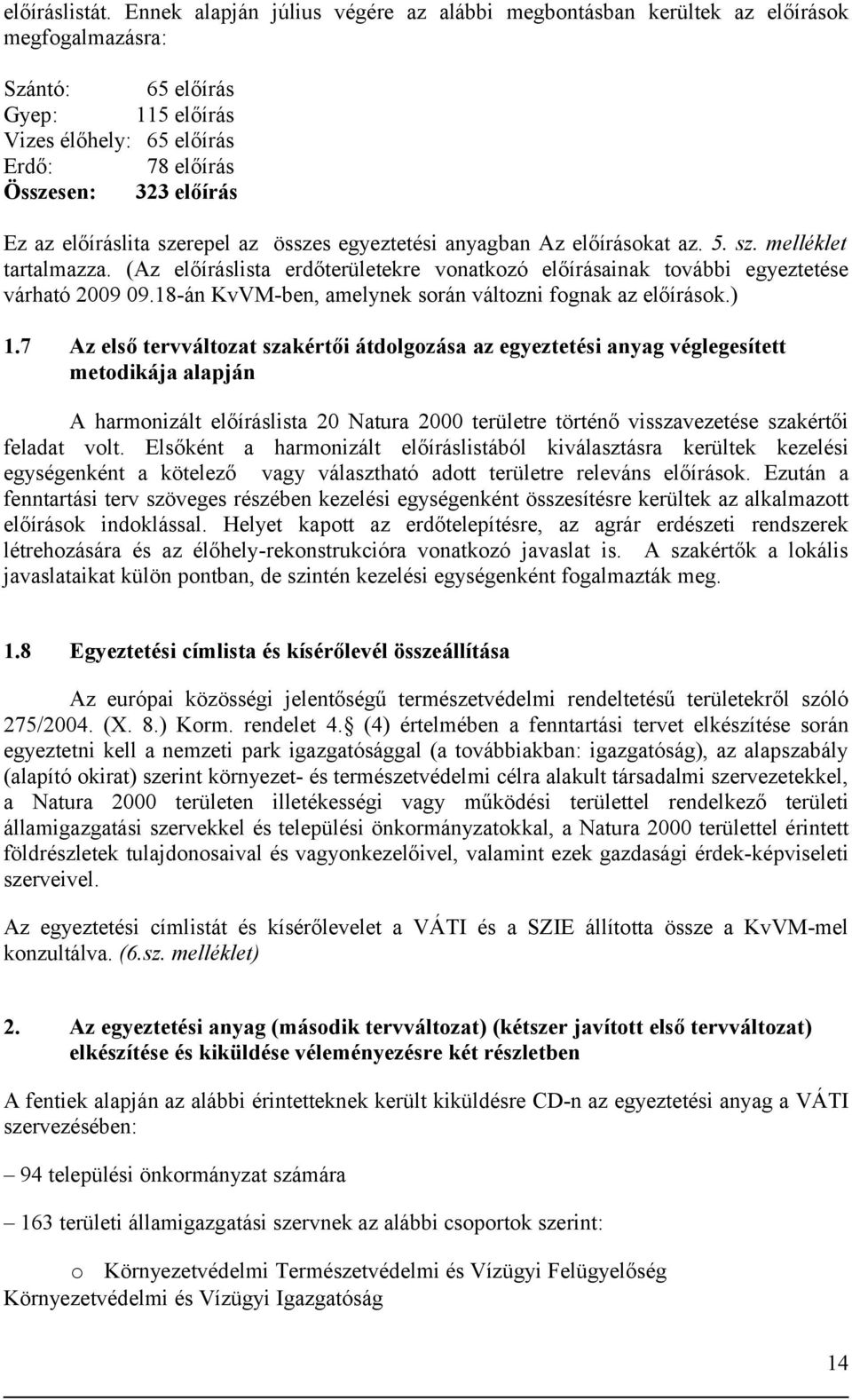 előíráslita szerepel az összes egyeztetési anyagban Az előírásokat az. 5. sz. melléklet tartalmazza. (Az előíráslista erdőterületekre vonatkozó előírásainak további egyeztetése várható 2009 09.