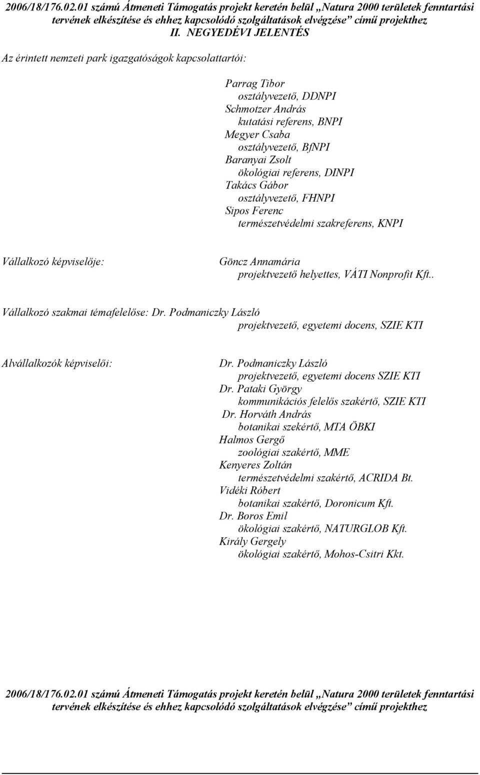 ökológiai referens, DINPI Takács Gábor osztályvezető, FHNPI Sipos Ferenc természetvédelmi szakreferens, KNPI Vállalkozó képviselője: Göncz Annamária projektvezető helyettes, VÁTI Nonprofit Kft.