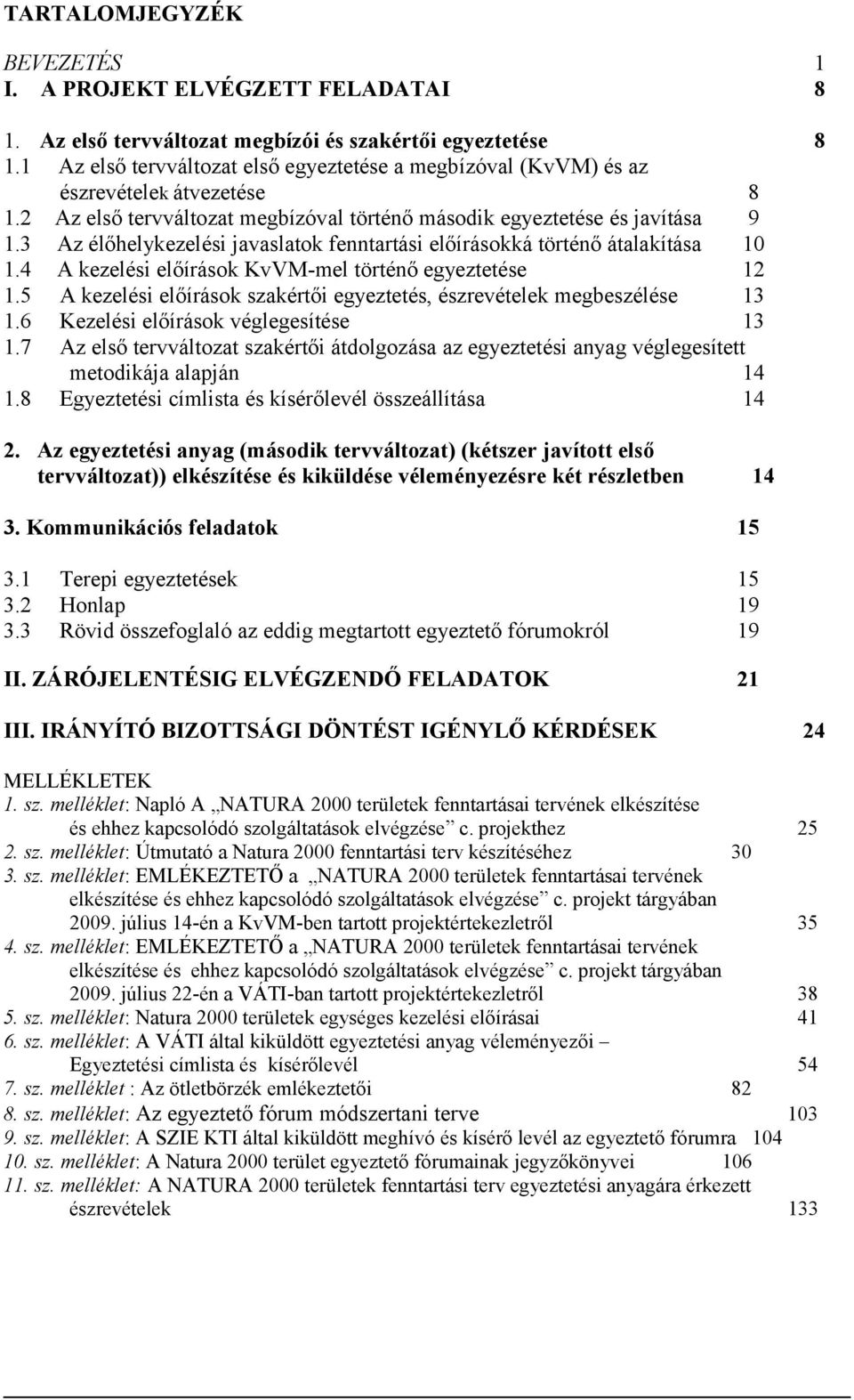 3 Az élőhelykezelési javaslatok fenntartási előírásokká történő átalakítása 10 1.4 A kezelési előírások KvVM-mel történő egyeztetése 12 1.