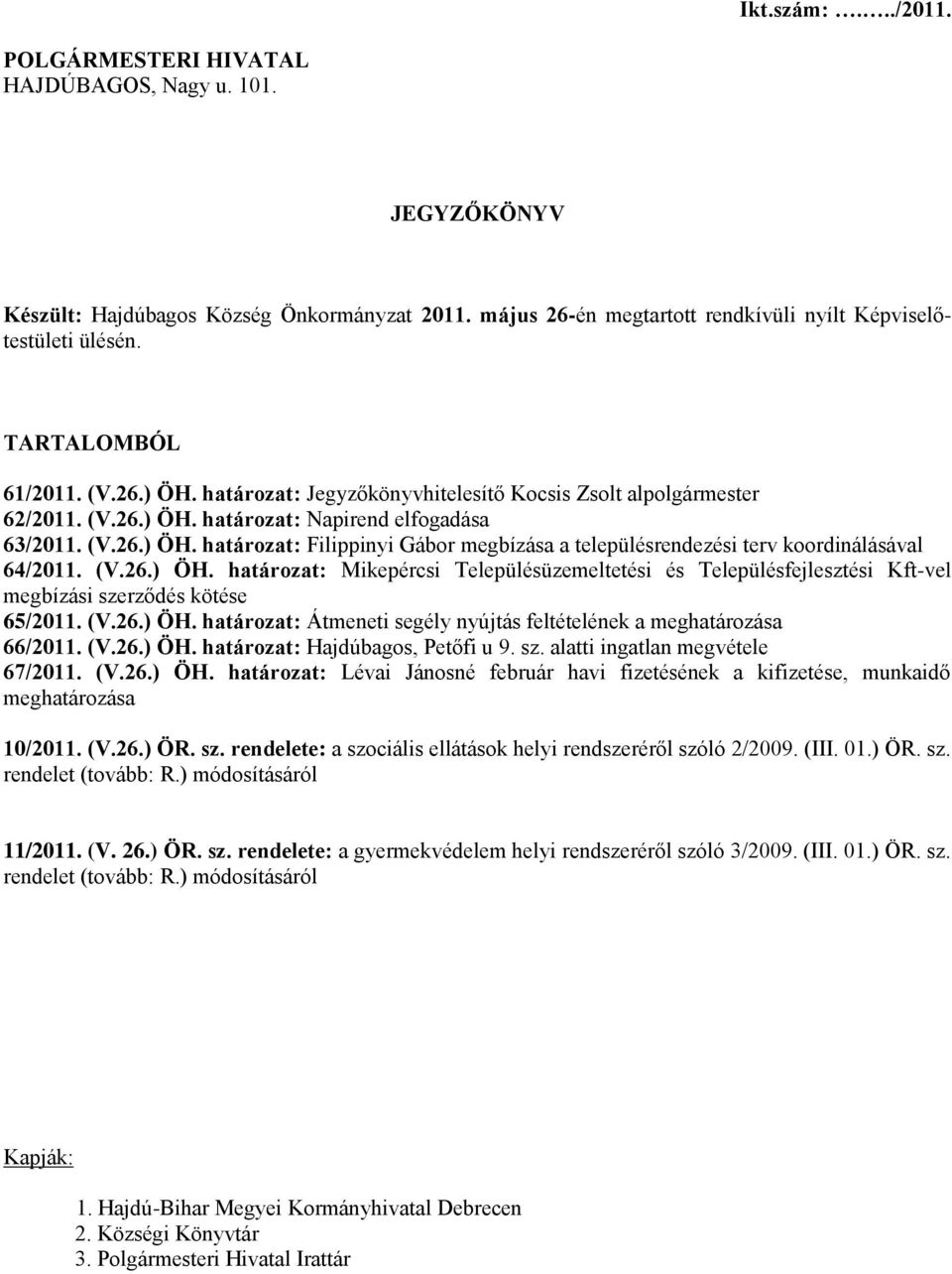 (V.26.) ÖH. határozat: Mikepércsi Településüzemeltetési és Településfejlesztési Kft-vel megbízási szerződés kötése 65/2011. (V.26.) ÖH. határozat: Átmeneti segély nyújtás feltételének a meghatározása 66/2011.