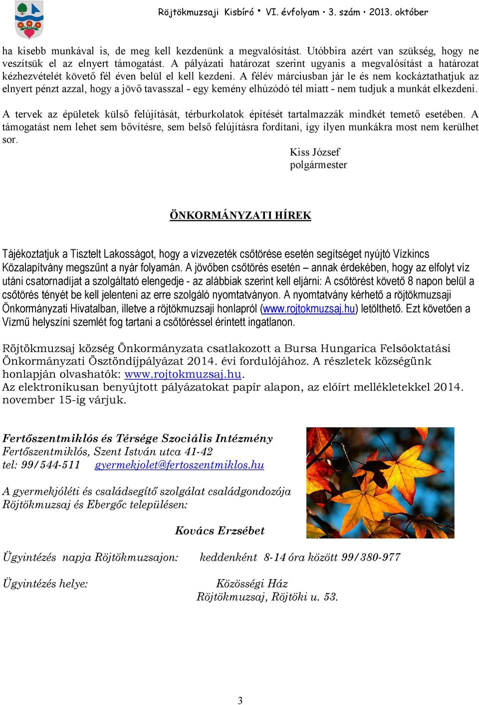 A félév márciusban jár le és nem kockáztathatjuk az elnyert pénzt azzal, hogy a jövı tavasszal - egy kemény elhúzódó tél miatt - nem tudjuk a munkát elkezdeni.