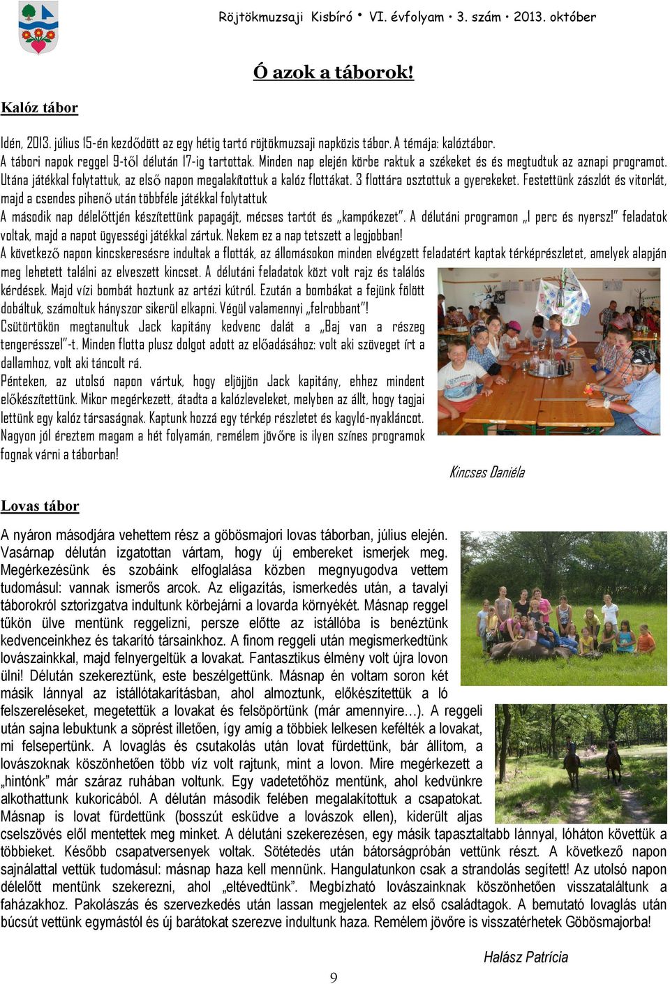 Festettünk zászlót és vitorlát, majd a csendes pihenı után többféle játékkal folytattuk A második nap délelıttjén készítettünk papagájt, mécses tartót és kampókezet.