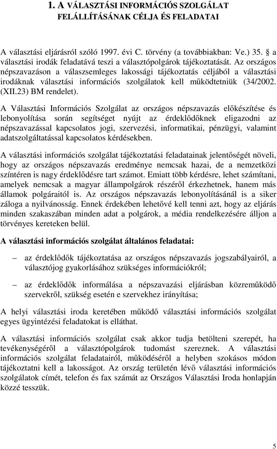 Az országos népszavazáson a válaszsemleges lakossági tájékoztatás céljából a választási irodáknak választási információs szolgálatok kell működtetniük (34/2002. (XII.23) BM rendelet).