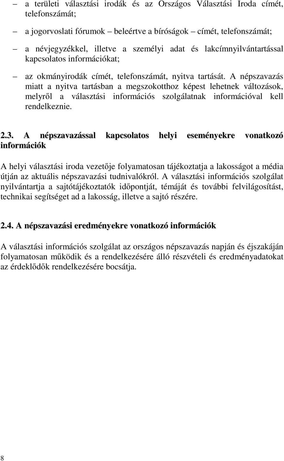 A népszavazás miatt a nyitva tartásban a megszokotthoz képest lehetnek változások, melyről a választási információs szolgálatnak információval kell rendelkeznie. 2.3.