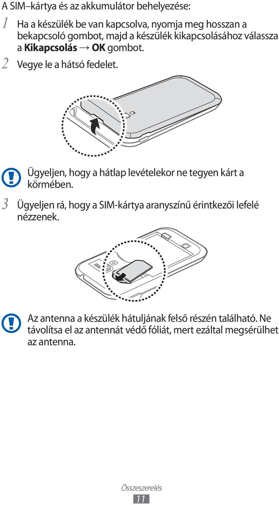 3 Ügyeljen, hogy a hátlap levételekor ne tegyen kárt a körmében.