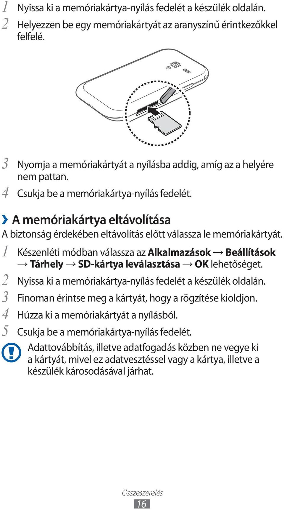 A memóriakártya eltávolítása A biztonság érdekében eltávolítás előtt válassza le memóriakártyát. Készenléti módban válassza az Alkalmazások Beállítások Tárhely SD-kártya leválasztása OK lehetőséget.