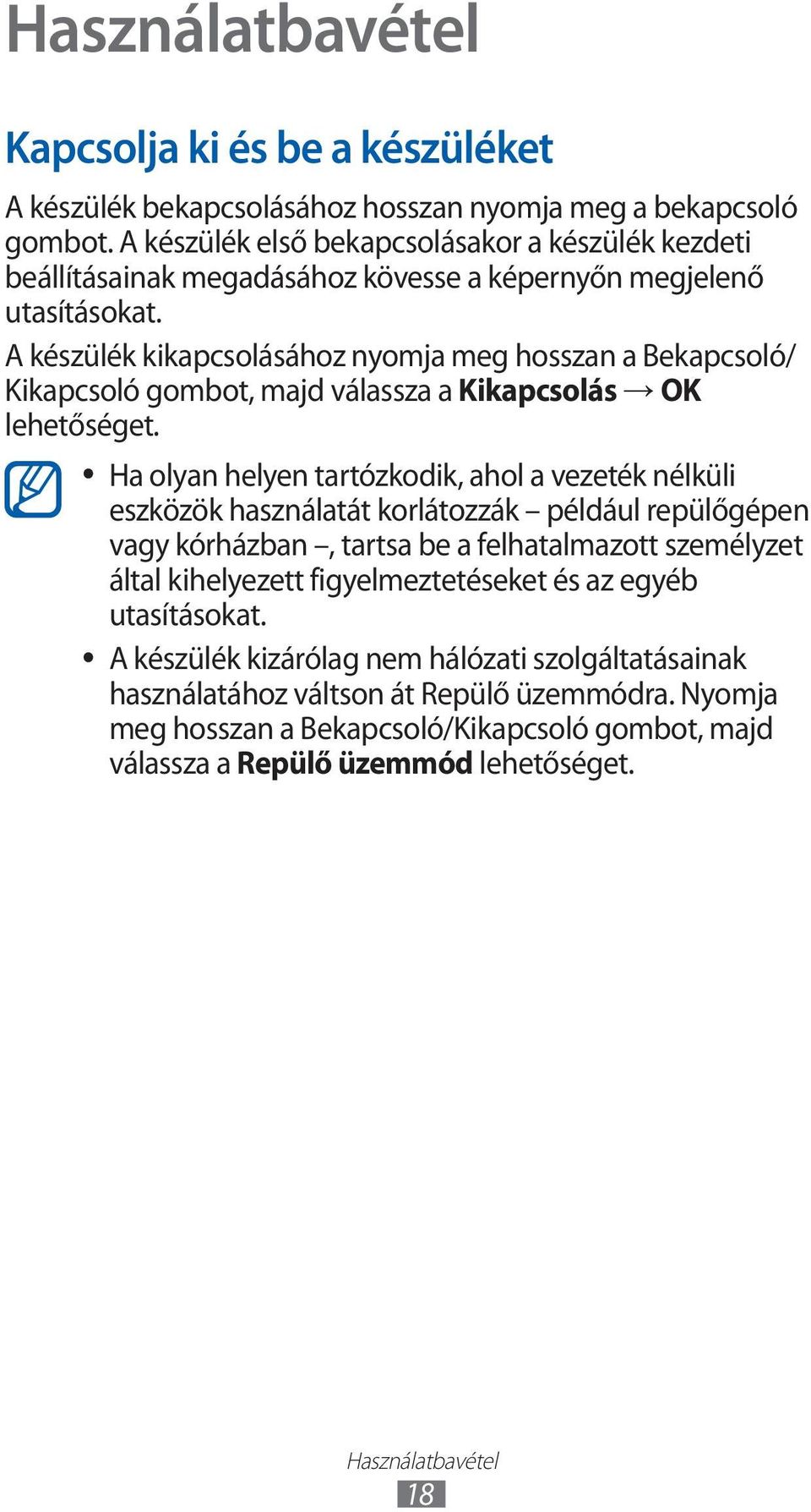 A készülék kikapcsolásához nyomja meg hosszan a Bekapcsoló/ Kikapcsoló gombot, majd válassza a Kikapcsolás OK lehetőséget.