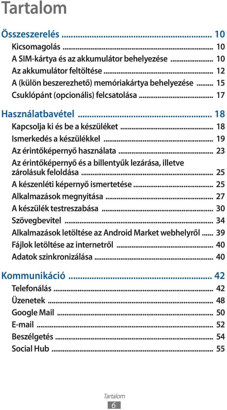 .. 23 Az érintőképernyő és a billentyűk lezárása, illetve zárolásuk feloldása... 25 A készenléti képernyő ismertetése... 25 Alkalmazások megnyitása... 27 A készülék testreszabása... 30 Szövegbevitel.