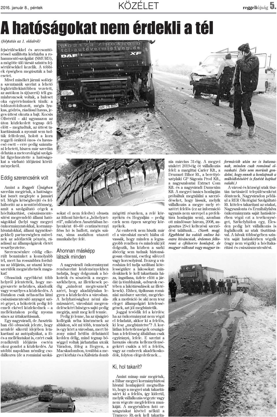 Mivel mindkét jármû sofõrje a szemtanúk szerint a lehetõ legkörültekintõbben vezetett, az autókon is új(szerû) téli gumiabroncsok voltak, a baleset oka egyértelmûnek tûnik: a toldozott-foltozott,