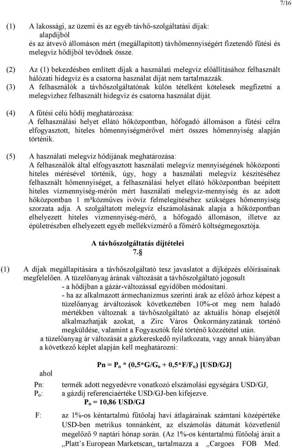 (3) A felhasználók a távhőszolgáltatónak külön tételként kötelesek megfizetni a melegvízhez felhasznált hidegvíz és csatorna használat díját.