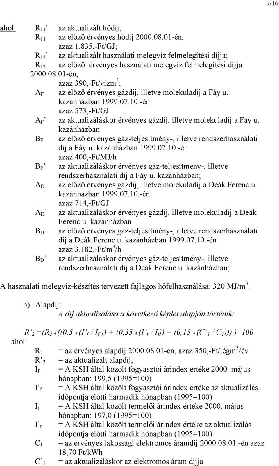 01-én, azaz 390,-Ft/vízm 3 ; A F az előző érvényes gázdíj, illetve molekuladíj a Fáy u. kazánházban 1999.07.10.-én azaz 573,-Ft/GJ A F az aktualizáláskor érvényes gázdíj, illetve molekuladíj a Fáy u.