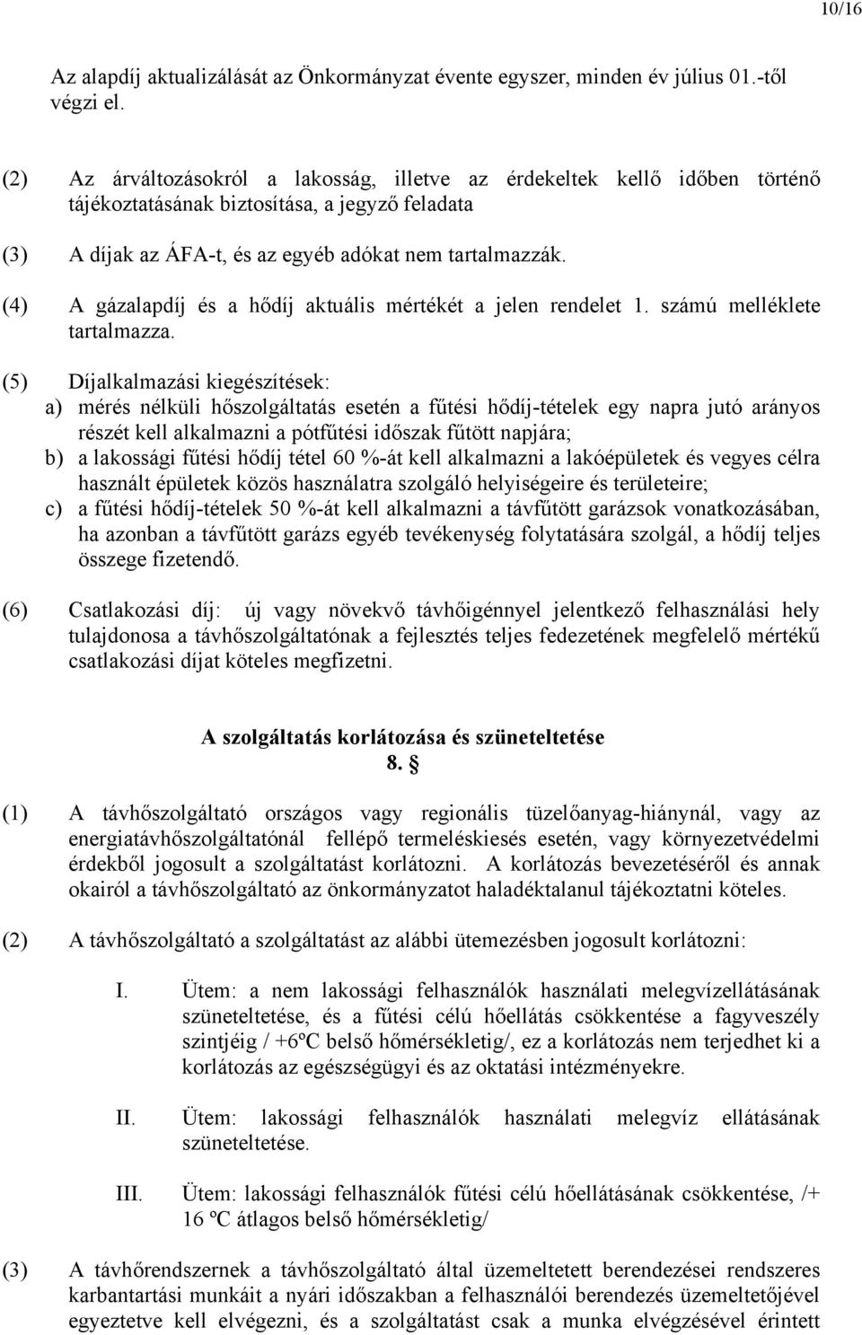 (4) A gázalapdíj és a hődíj aktuális mértékét a jelen rendelet 1. számú melléklete tartalmazza.