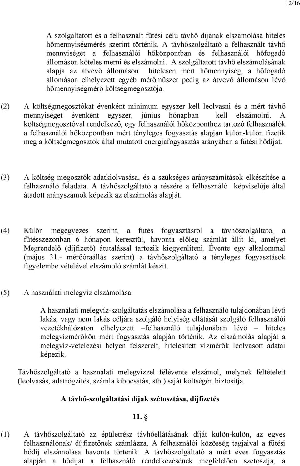 A szolgáltatott távhő elszámolásának alapja az átvevő állomáson hitelesen mért hőmennyiség, a hőfogadó állomáson elhelyezett egyéb mérőműszer pedig az átvevő állomáson lévő hőmennyiségmérő